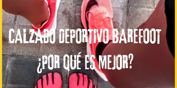 Calzado deportivo barefoot. ¿Por qué es mejor?